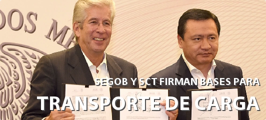 FIRMAN SEGOB Y SCT BASES DE COLABORACIÓN PARA REFORZAR LA SUPERVISIÓN AL AUTOTRANSPORTE DE CARGA